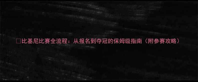 图片 🌟比基尼比赛全流程：从报名到夺冠的保姆级指南（附参赛攻略）