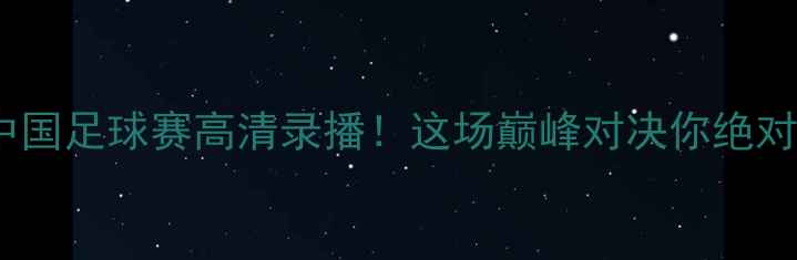 图片 🌟泰国vs中国足球赛高清录播！这场巅峰对决你绝对不能错过2