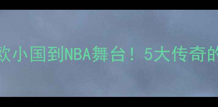 图片 🌟瑞典NBA球员全从北欧小国到NBA舞台！5大传奇的成长密码+未来展望🏀