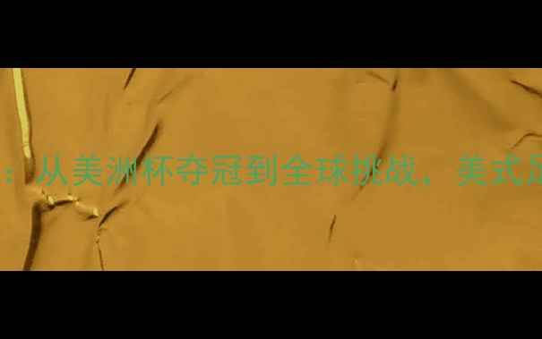 图片 🌟美国队世界杯征程：从美洲杯夺冠到全球挑战，美式足球的全球影响力！1