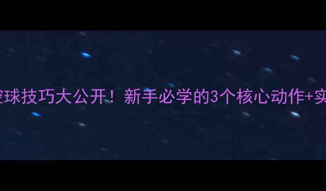 图片 🌟羽毛球控球技巧大公开！新手必学的3个核心动作+实战教学🌟2