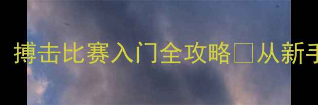 图片 🌟零基础也能报名！搏击比赛入门全攻略✨从新手到赛场只差这5步1