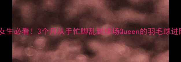 图片 🌟零基础女生必看！3个月从手忙脚乱到球场Queen的羽毛球进阶指南🌟1