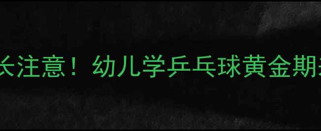 图片 🌟鞍山家长注意！幼儿学乒乓球黄金期来了！🏓1