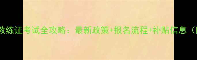 图片 🎾广州乒乓球教练证考试全攻略：最新政策+报名流程+补贴信息（附备考资料）1