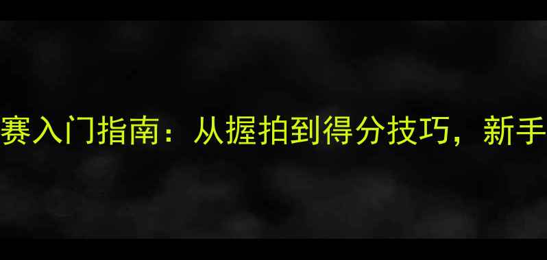 图片 🎾网球单打比赛入门指南：从握拍到得分技巧，新手必看全攻略！