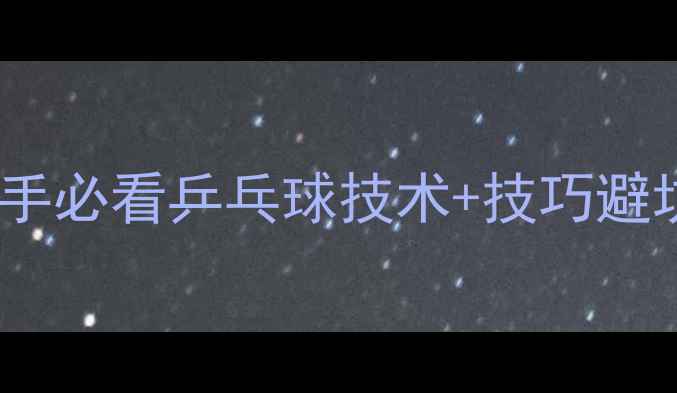 图片 🎾蝴蝶球怎么判断？新手必看乒乓球技术+技巧避坑指南（附训练方法）1