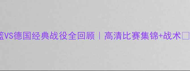 图片 🏀08男篮VS德国经典战役全回顾｜高清比赛集锦+战术🇨🇳🇩🇪1