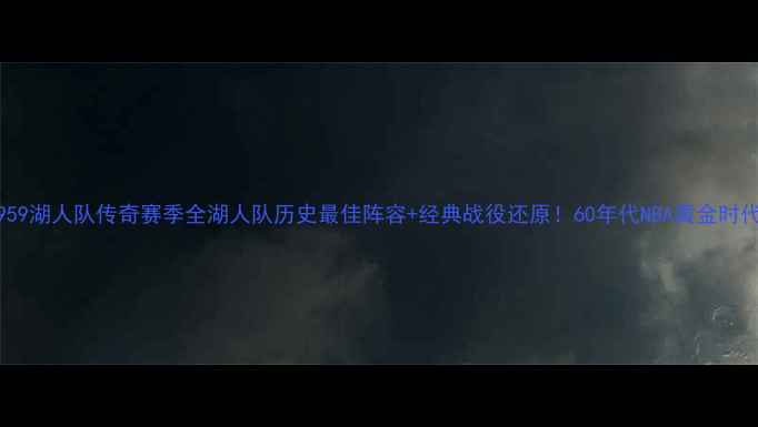 图片 🏀1959湖人队传奇赛季全湖人队历史最佳阵容+经典战役还原！60年代NBA黄金时代🔥1