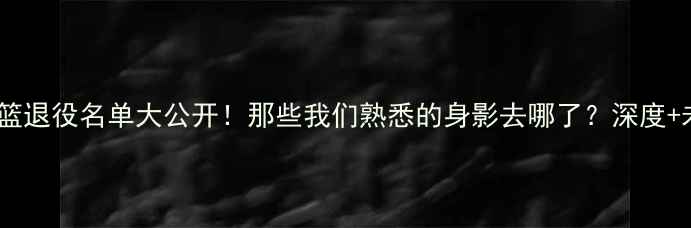 图片 🏀中国女篮退役名单大公开！那些我们熟悉的身影去哪了？深度+未来展望1