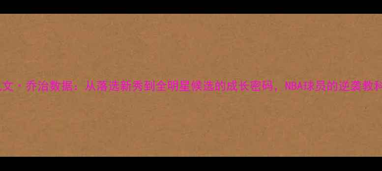 图片 🏀凯文·乔治数据：从落选新秀到全明星候选的成长密码，NBA球员的逆袭教科书2