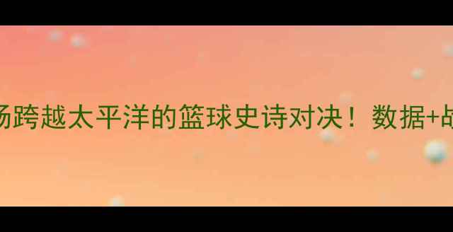 图片 🏀姚明VS加内特：一场跨越太平洋的篮球史诗对决！数据+战术+历史意义全公开2