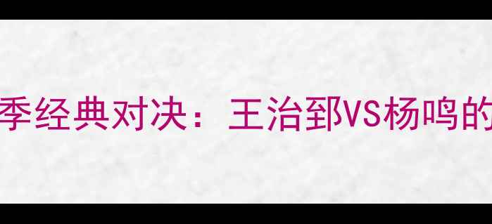 图片 🏀广东VS辽宁赛季经典对决：王治郅VS杨鸣的巅峰之战回顾🔥