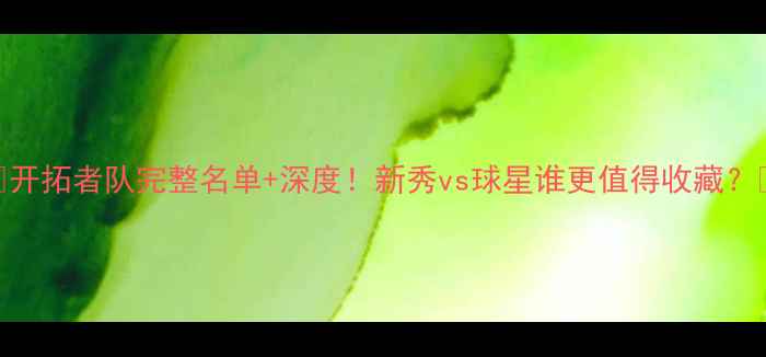 图片 🏀开拓者队完整名单+深度！新秀vs球星谁更值得收藏？🔥