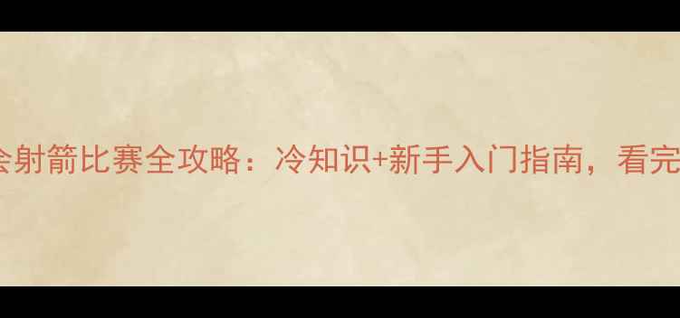 图片 🏃♀️巴黎奥运会射箭比赛全攻略：冷知识+新手入门指南，看完秒变射箭达人！1