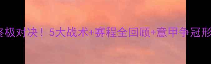 图片 🏆AC米兰今晚终极对决！5大战术+赛程全回顾+意甲争冠形势深度分析🔥2