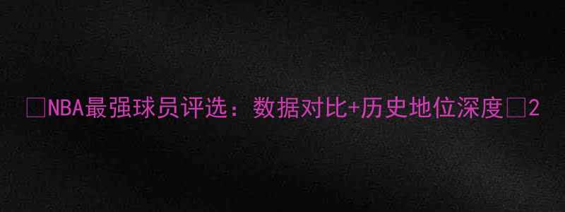 图片 🏆NBA最强球员评选：数据对比+历史地位深度🔥2