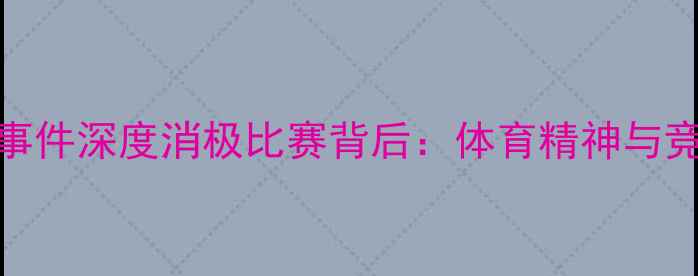图片 🏆丁俊晖赛场争议事件深度消极比赛背后：体育精神与竞技博弈的深度探讨
