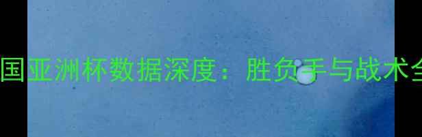 图片 🏆伊朗vs韩国亚洲杯数据深度：胜负手与战术全公开！🔥1