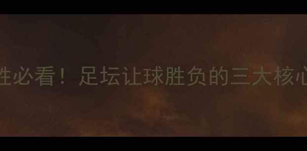图片 🏆客让主胜必看！足坛让球胜负的三大核心数据⚽️