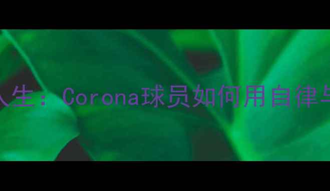 图片 🏆疫情下的足球人生：Corona球员如何用自律与坚韧逆风翻盘🏆
