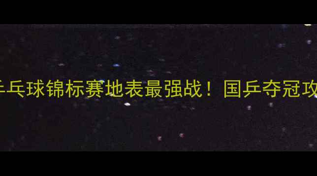 图片 🏆英国乒乓球锦标赛地表最强战！国乒夺冠攻略全🔥2