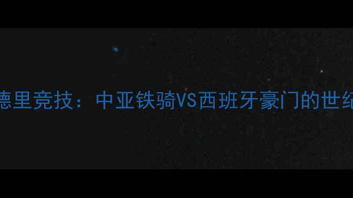 图片 🏆阿斯塔纳vs马德里竞技：中亚铁骑VS西班牙豪门的世纪对决！🇨🇦🇪🇸