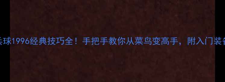 图片 🏓乒乓球1996经典技巧全！手把手教你从菜鸟变高手，附入门装备清单