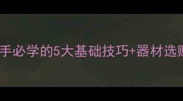 图片 🏓乒乓球入门必看！新手必学的5大基础技巧+器材选购指南（附教学视频）2