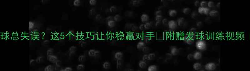 图片 🏓乒乓球发球总失误？这5个技巧让你稳赢对手✨附赠发球训练视频｜新手必看2