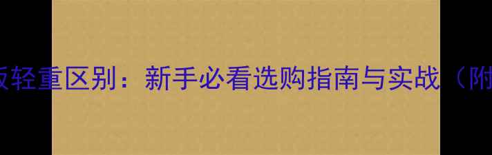 图片 🏓乒乓球底板轻重区别：新手必看选购指南与实战（附详细对比）2