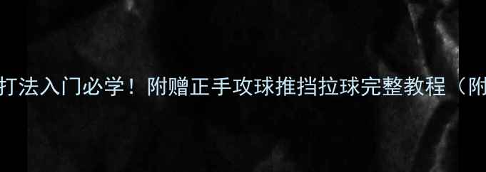 图片 🏓乒乓球的正打法入门必学！附赠正手攻球推挡拉球完整教程（附动作分解图）