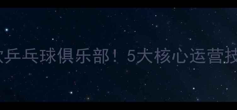 图片 🏓从0到1打造爆款乒乓球俱乐部！5大核心运营技巧+盈利模式全🏓