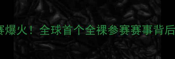 图片 🏓伦敦裸体乒乓球赛爆火！全球首个全裸参赛赛事背后的体育精神与争议1