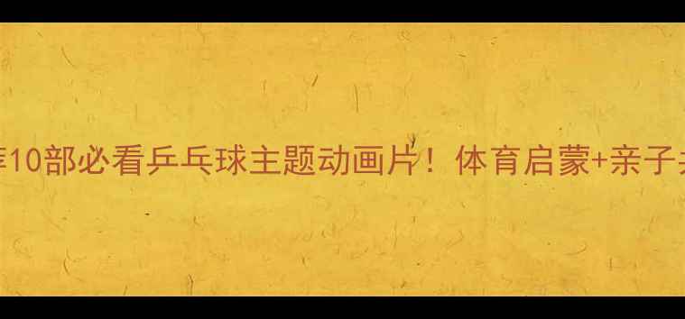 图片 🏓动画推荐10部必看乒乓球主题动画片！体育启蒙+亲子共看清单🌟