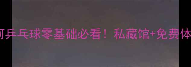 图片 🏓广州天河乒乓球零基础必看！私藏馆+免费体验攻略🏓1