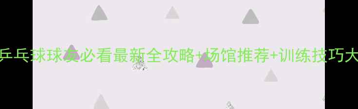 图片 🏓惠州乒乓球球友必看最新全攻略+场馆推荐+训练技巧大公开！