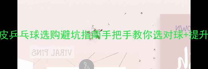 图片 🏓蓝色胶皮乒乓球选购避坑指南手把手教你选对球+提升球技技巧