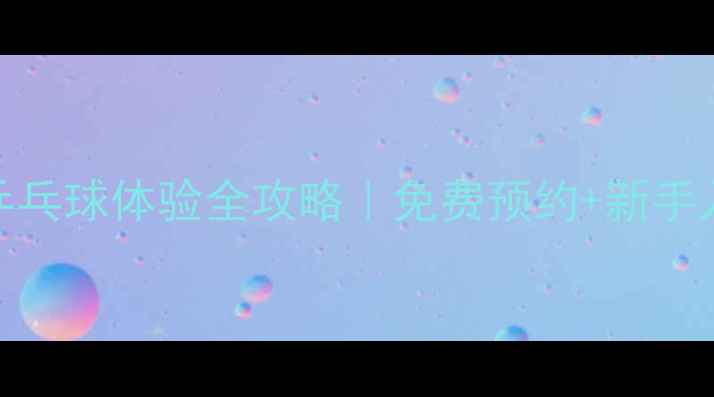 图片 🏓都江堰乒乓球体验全攻略｜免费预约+新手入门指南🌟