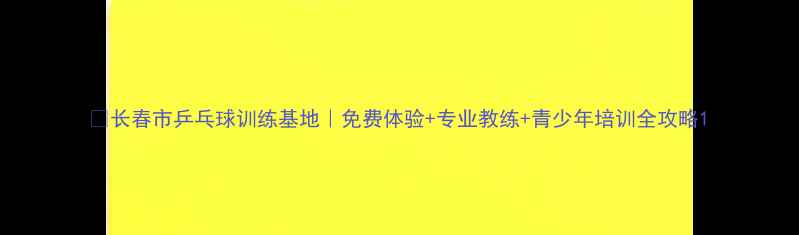 图片 🏓长春市乒乓球训练基地｜免费体验+专业教练+青少年培训全攻略1