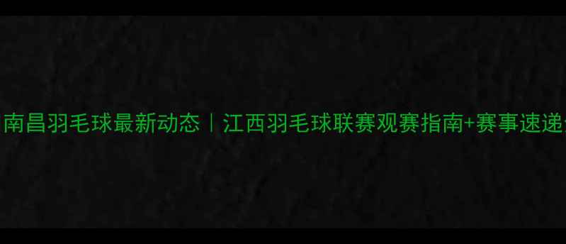 图片 🏸南昌羽毛球最新动态｜江西羽毛球联赛观赛指南+赛事速递全