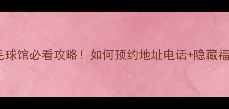 图片 🏸红天羽毛球馆必看攻略！如何预约地址电话+隐藏福利大公开2