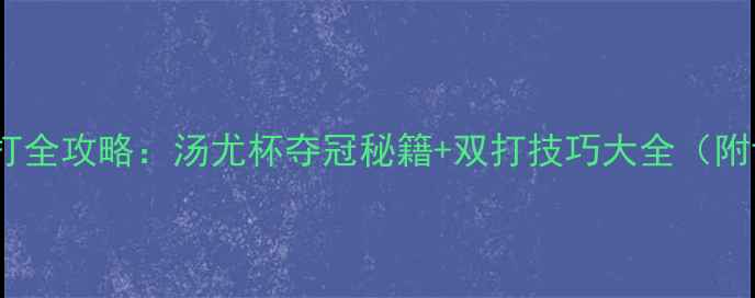 图片 🏸羽毛球双打全攻略：汤尤杯夺冠秘籍+双打技巧大全（附训练视频）2