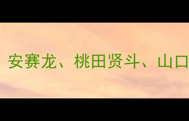 图片 🏸羽毛球日本名将最新动态：安赛龙、桃田贤斗、山口翔平技术与职业生涯全回顾2