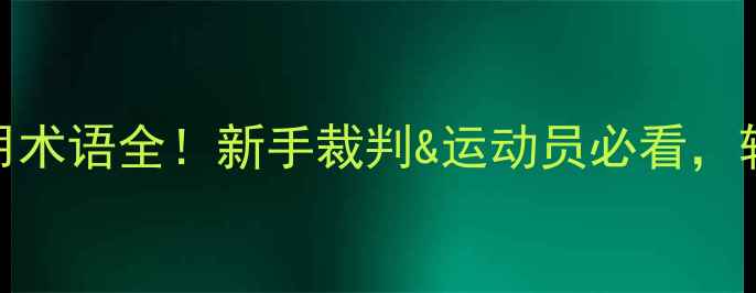 图片 🏸羽毛球裁判常用术语全！新手裁判&运动员必看，轻松掌握判罚规则