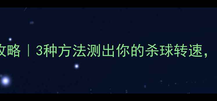 图片 🏸羽毛球转速测试全攻略｜3种方法测出你的杀球转速，科学提升球速上限🔥2