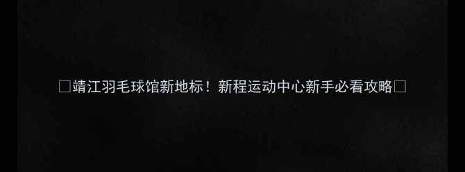 图片 🏸靖江羽毛球馆新地标！新程运动中心新手必看攻略🔥