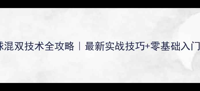图片 💥乒乓球混双技术全攻略｜最新实战技巧+零基础入门指南✅2