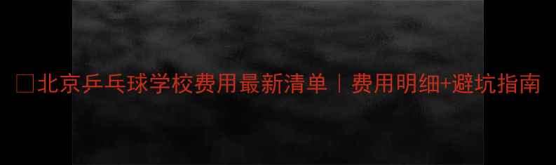 图片 💰北京乒乓球学校费用最新清单｜费用明细+避坑指南