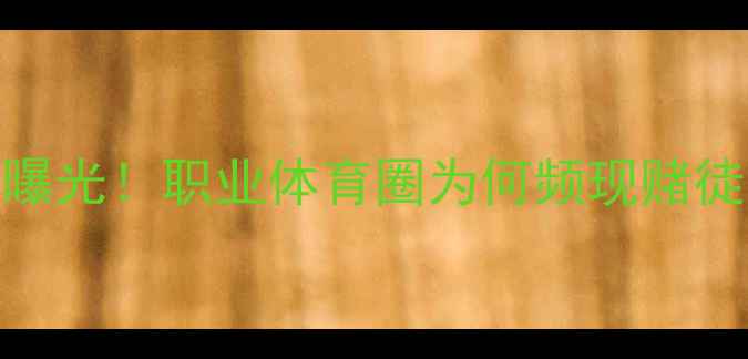 图片 📌乒乓球教练赌博内幕曝光！职业体育圈为何频现赌徒身影？深度+防赌指南2